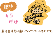 【趣味】手芸、料理:最近主婦業が楽しくなってきている毎日です。